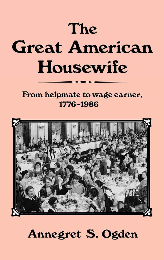 Great American Housewife: From Helpmate to Wage Earner, 1776-1986