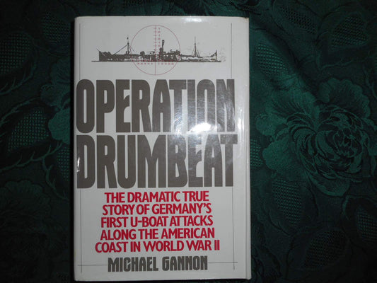 Operation Drumbeat: The Dramatic True Story of Germany's First U-Boat Attacks Along the American Coast in World War II