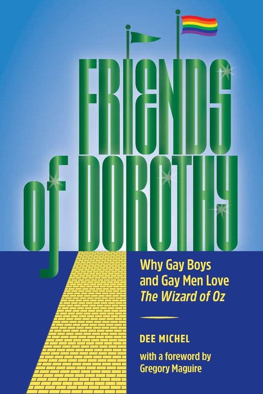 Friends of Dorothy: Why Gay Boys and Gay Men Love "The Wizard of Oz"