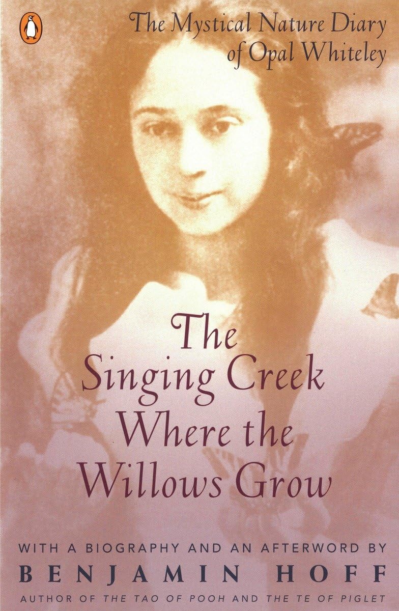 Singing Creek Where the Willows Grow: The Mystical Nature Diary of Opal Whiteley