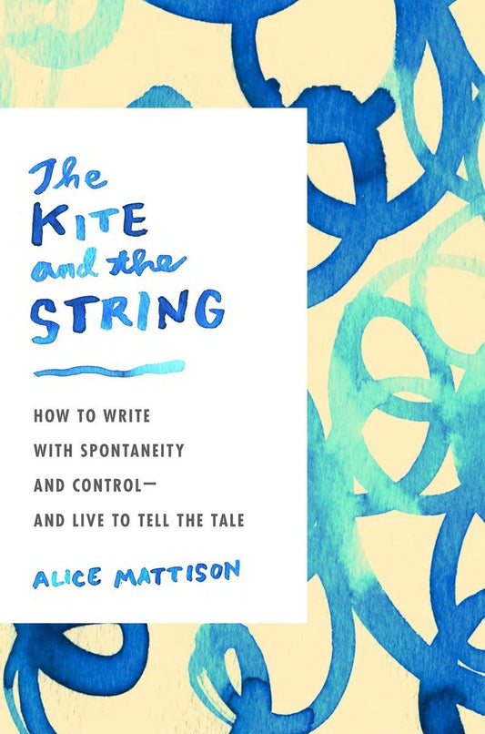 Kite and the String: How to Write with Spontaneity and Control--And Live to Tell the Tale book cover