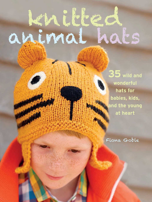 Knitted Animal Hats: 35 Wild and Wonderful Hats for Babies, Kids and the Young at Heart book cover