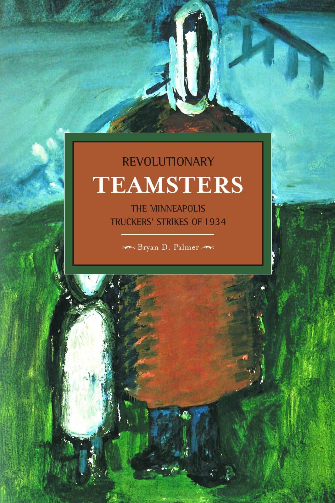 Revolutionary Teamsters: The Minneapolis Truckers' Strikes of 1934 book cover