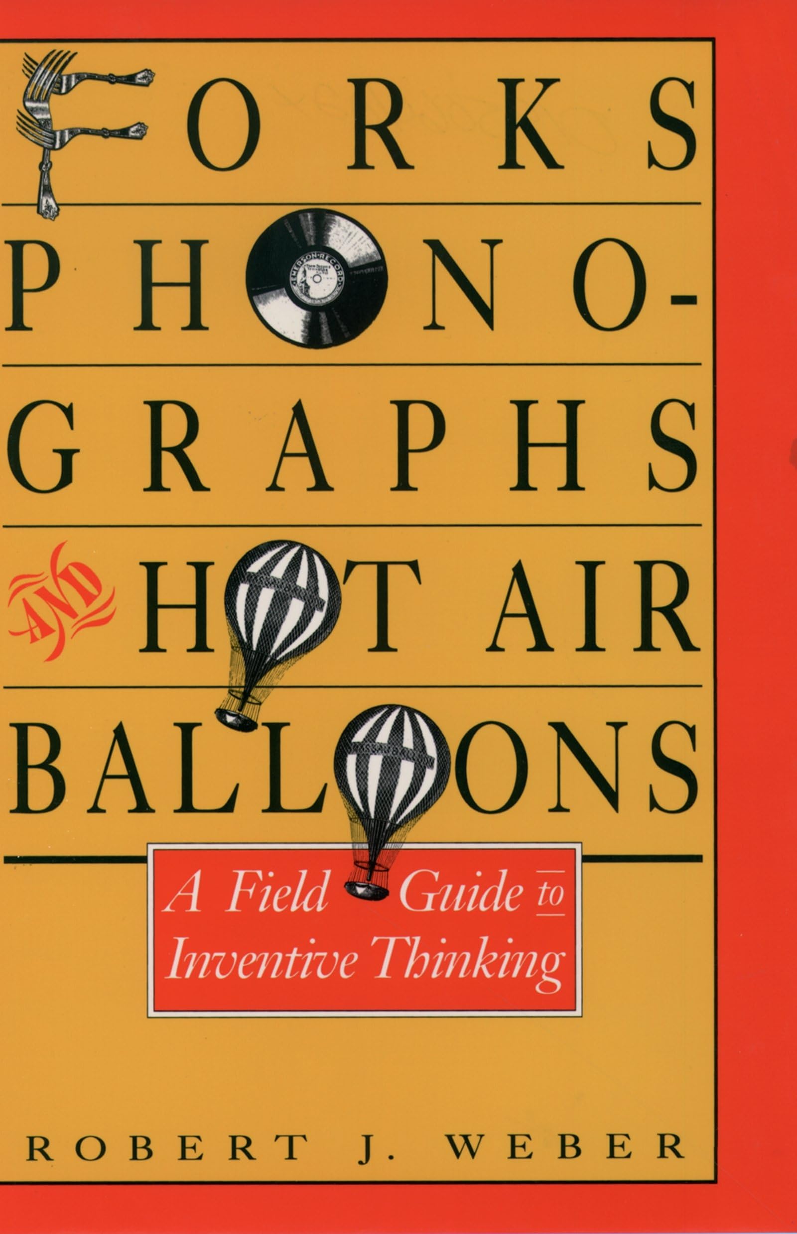 Forks, Phonographs, and Hot Air Balloons: A Field Guide to Inventive Thinking book cover