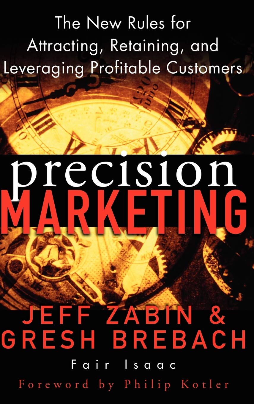 Precision Marketing: The New Rules for Attracting, Retaining and Leveraging Profitable Customers