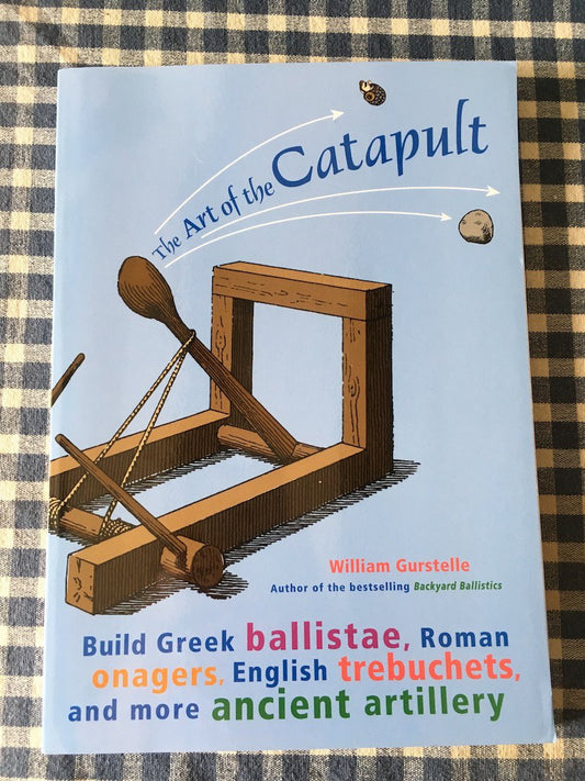 Art of the Catapult: Build Greek Ballistae, Roman Onagers, English Trebuchets, and More Ancient Artillery book cover
