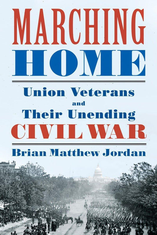 Marching Home: Union Veterans and Their Unending Civil War book cover
