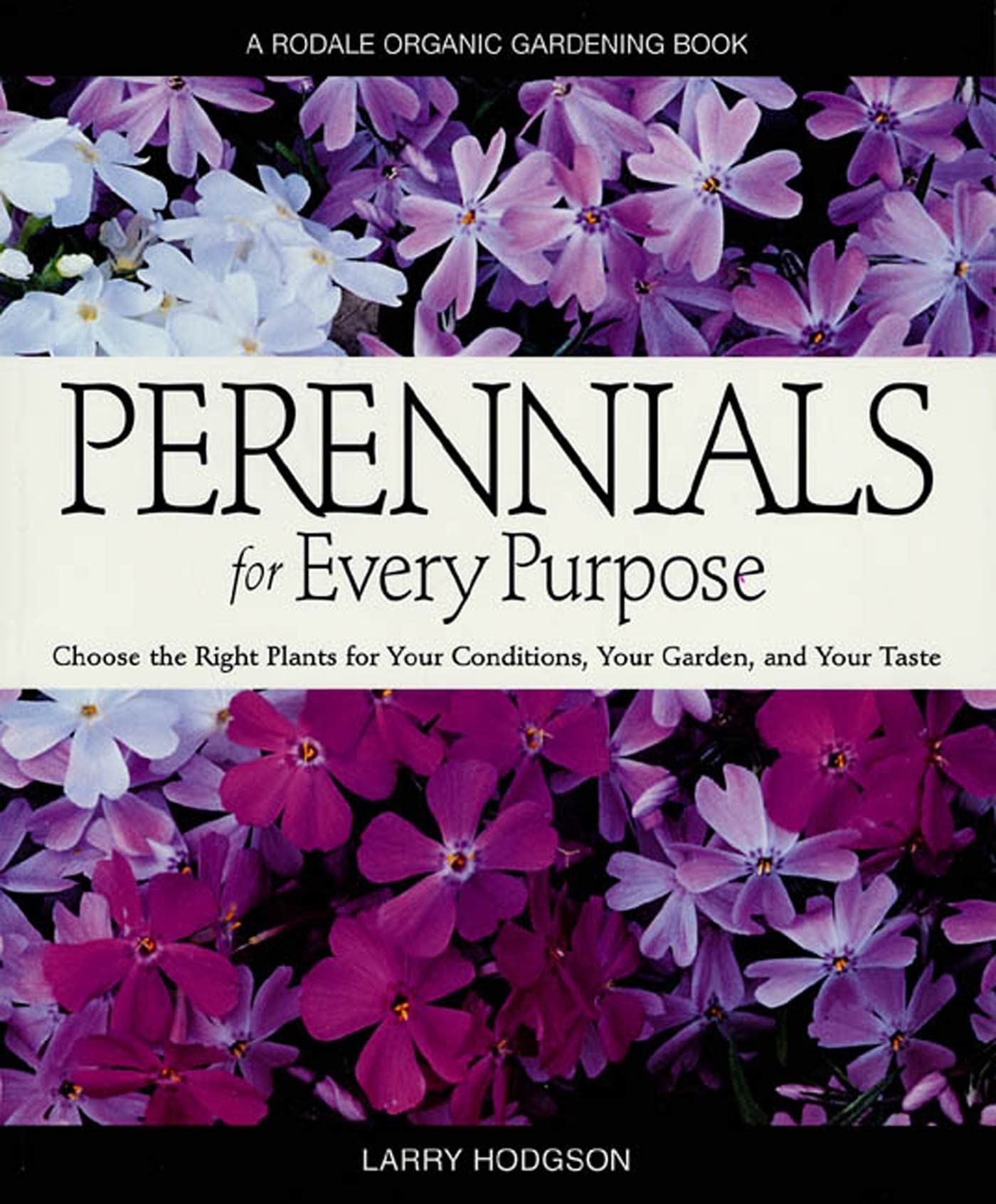 Perennials for Every Purpose: Choose the Right Plants for Your Conditions, Your Garden, and Your Taste