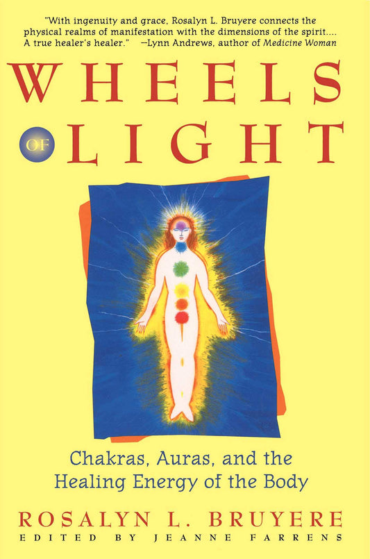 Wheels of Light: Chakras, Auras, and the Healing Energy of the Body