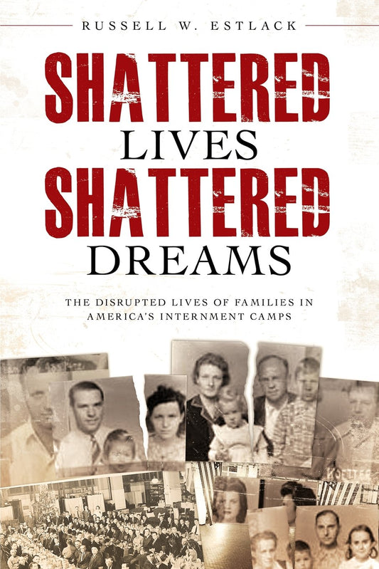 Shattered Lives, Shattered Dreams: The Disrupted Lives of Families in America's Internment Camps book cover