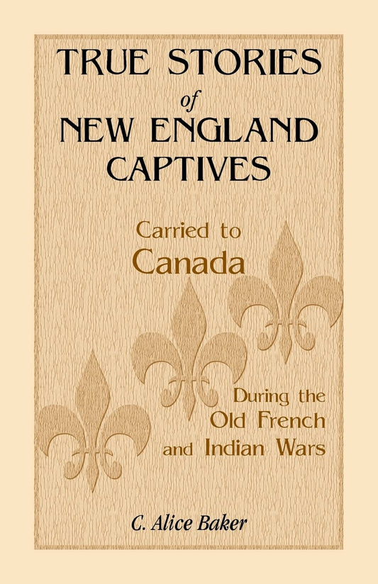 True Stories of New England Captives Carried to Canada During the Old French and Indian Wars book cover