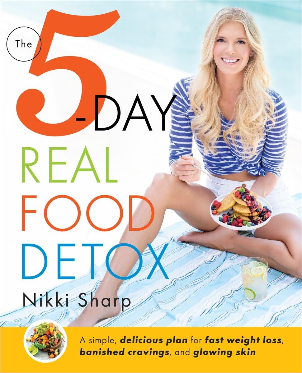 5-Day Real Food Detox: A Simple, Delicious Plan for Fast Weight Loss, Banished Cravings, and Glowing Skin