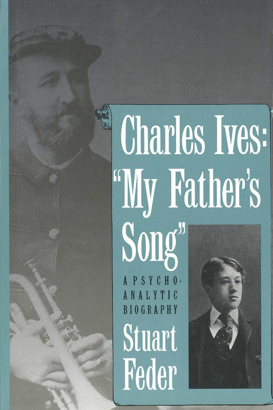 Charles Ives: My Father`s Song: A Psychoanalytic Biography book cover