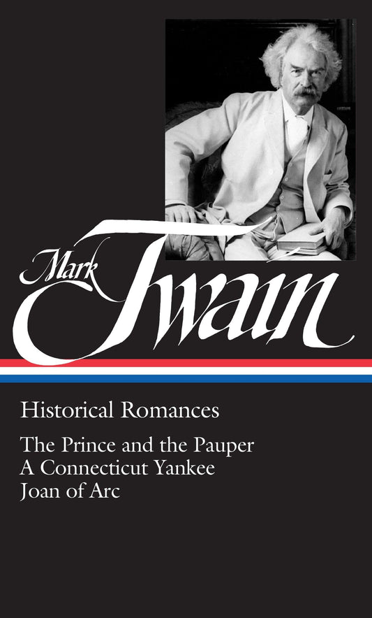 Mark Twain: Historical Romances (Loa #71): The Prince and the Pauper / A Connecticut Yankee in King Arthur's Court / Personal Recollections of Joan of