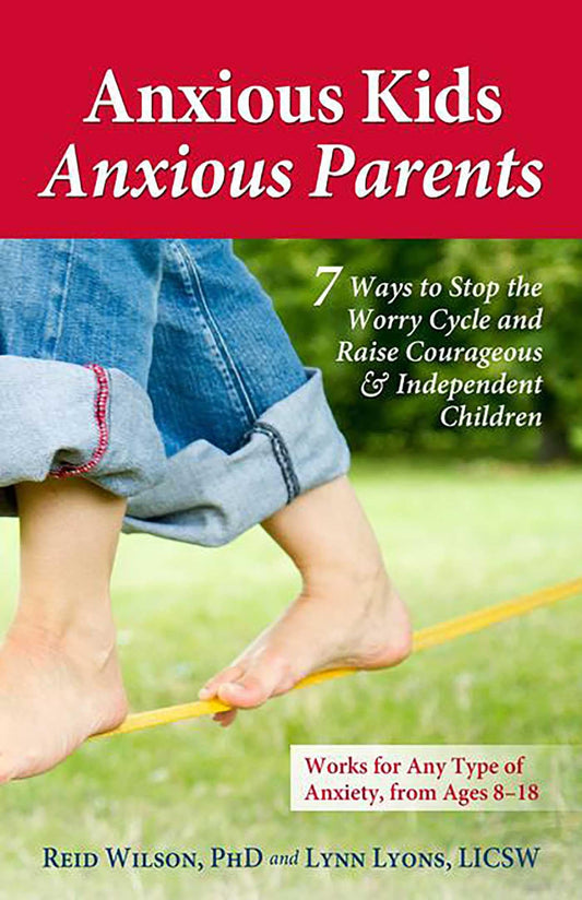 Anxious Kids, Anxious Parents: 7 Ways to Stop the Worry Cycle and Raise Courageous & Independent Children book cover
