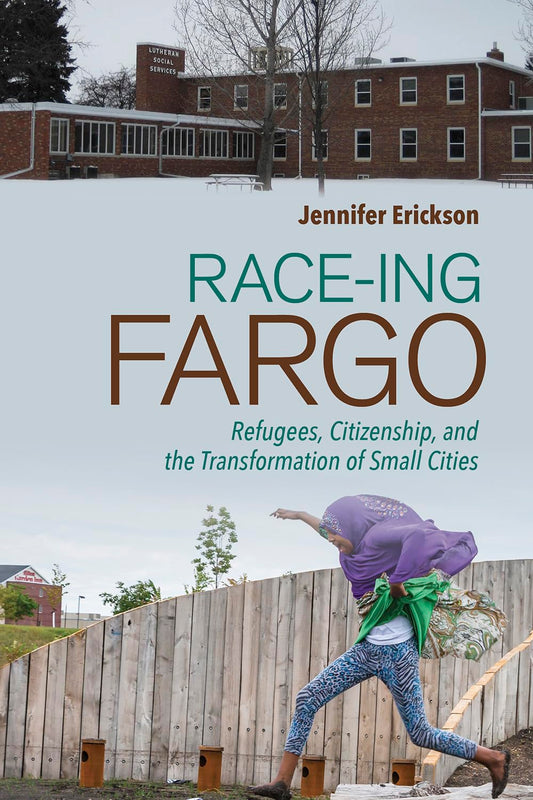 Race-Ing Fargo: Refugees, Citizenship, and the Transformation of Small Cities book cover