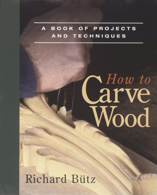 How to Carve Wood: A Book of Projects and Techniques