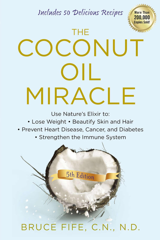Coconut Oil Miracle: Use Nature's Elixir to Lose Weight, Beautify Skin and Hair, Prevent Heart Disease, Cancer, and Diabetes, Strengthen the Immune Sy