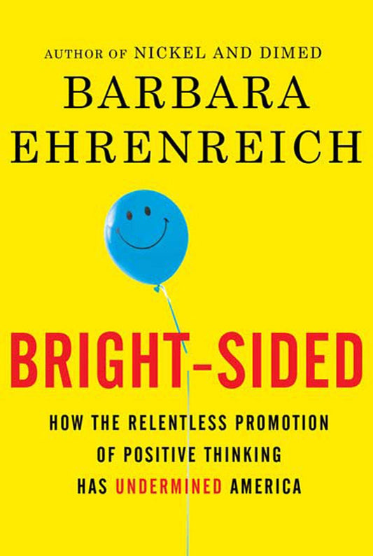 Bright-Sided: How the Relentless Promotion of Positive Thinking Has Undermined America book cover