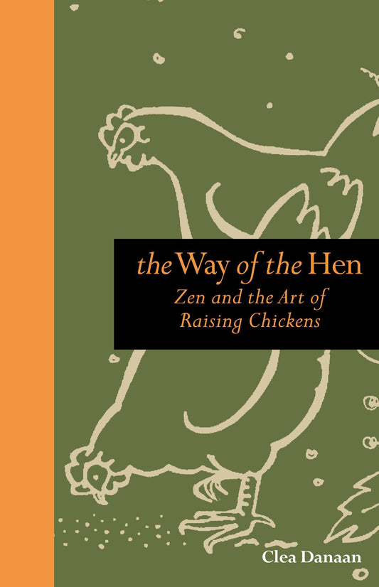 Way of the Hen: Zen and the Art of Raising Chickens