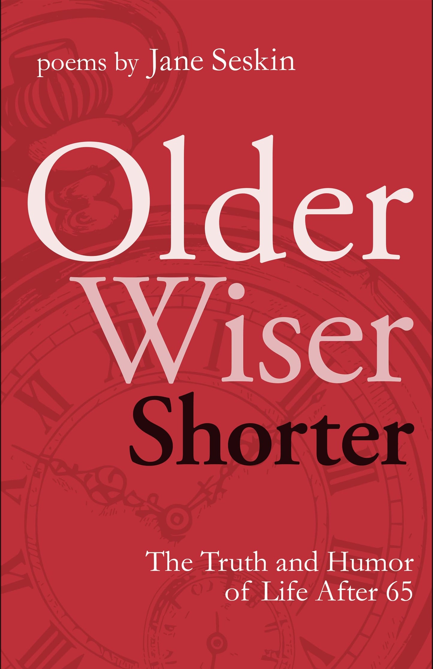 Older, Wiser, Shorter: The Truth and Humor of Life After 65: Poems (Revised) book cover