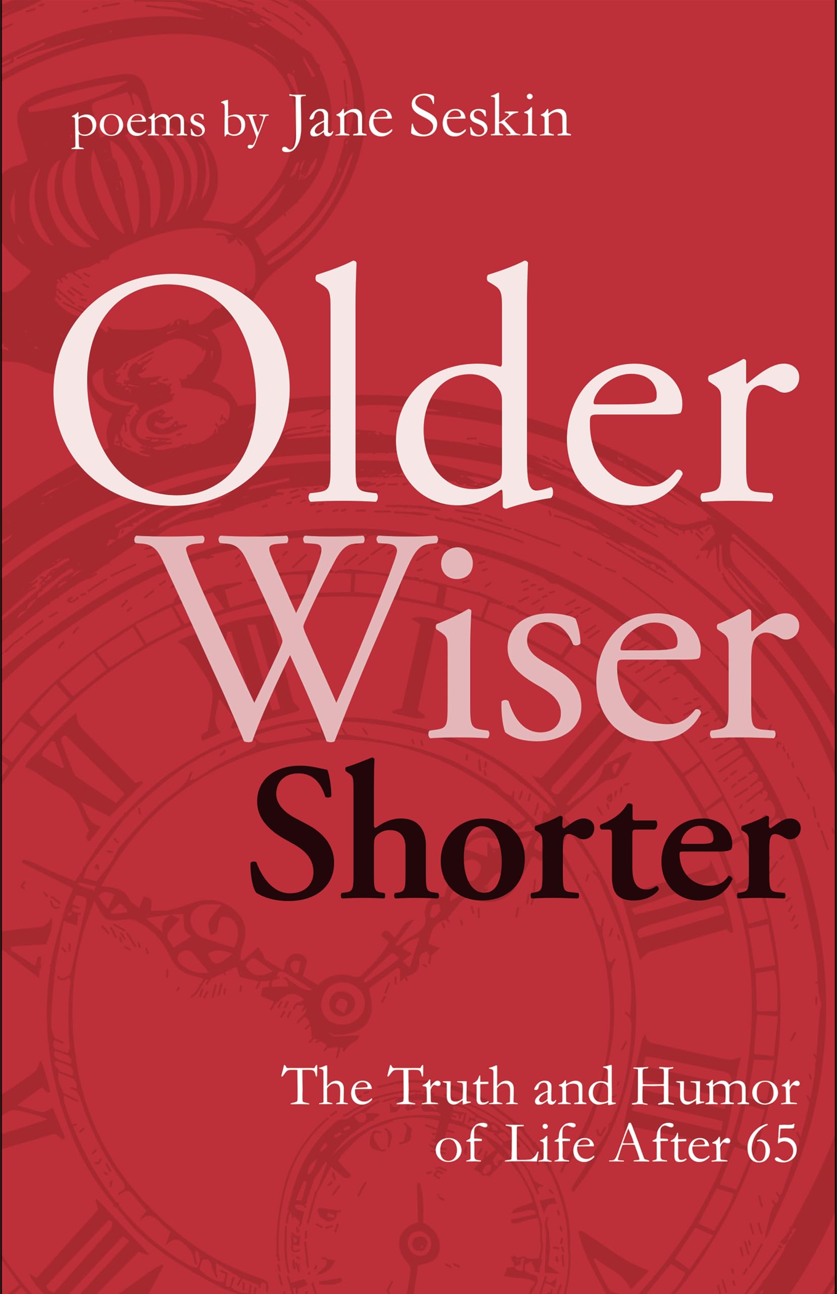 Older, Wiser, Shorter: The Truth and Humor of Life After 65: Poems (Revised) book cover