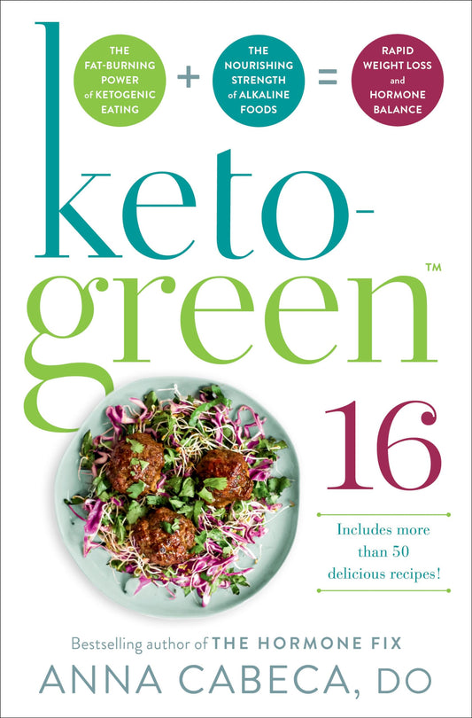 Keto-Green 16: The Fat-Burning Power of Ketogenic Eating + the Nourishing Strength of Alkaline Foods = Rapid Weight Loss and Hormone