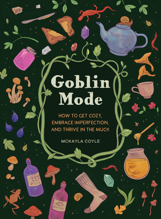 Goblin Mode: How to Get Cozy, Embrace Imperfection, and Thrive in the Muck book cover