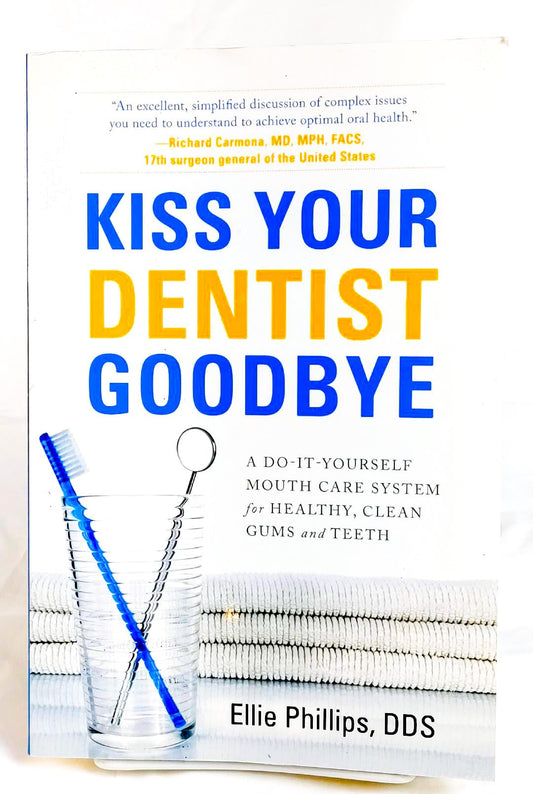 Kiss Your Dentist Goodbye: A Do-It-Yourself Mouth Care System for Healthy, Clean Gums and Teeth book cover