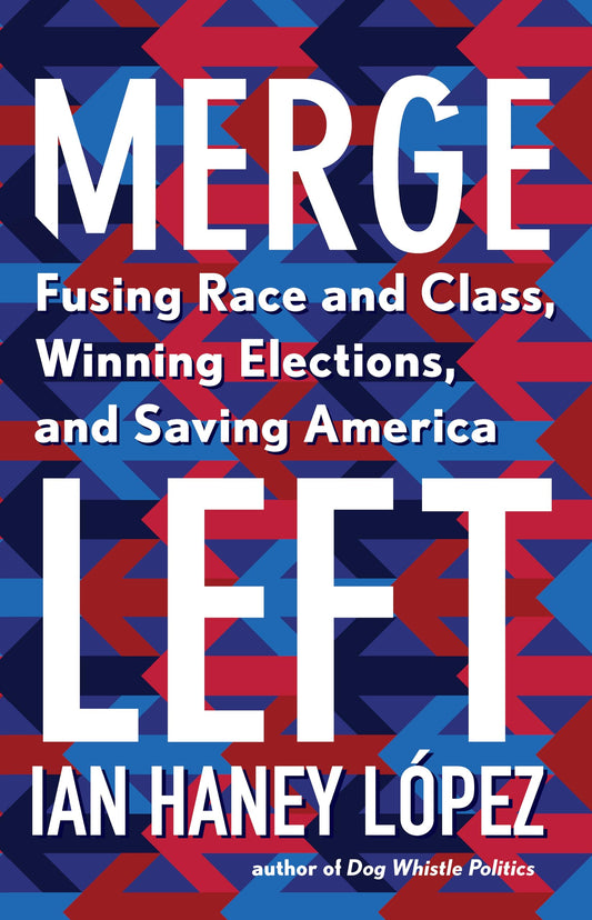 Merge Left: Fusing Race and Class, Winning Elections, and Saving America