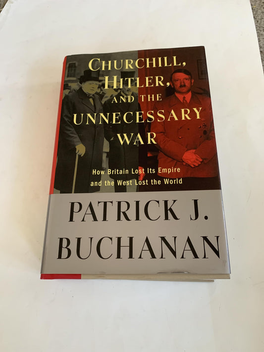 Churchill, Hitler, and "The Unnecessary War": How Britain Lost Its Empire and the West Lost the World