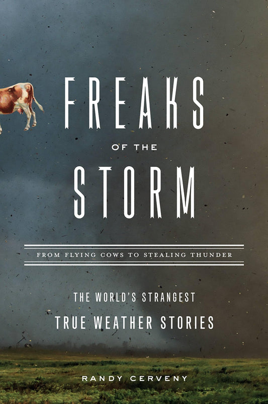 Freaks of the Storm: From Flying Cows to Stealing Thunder: The World's Strangest True Weather Stories book cover