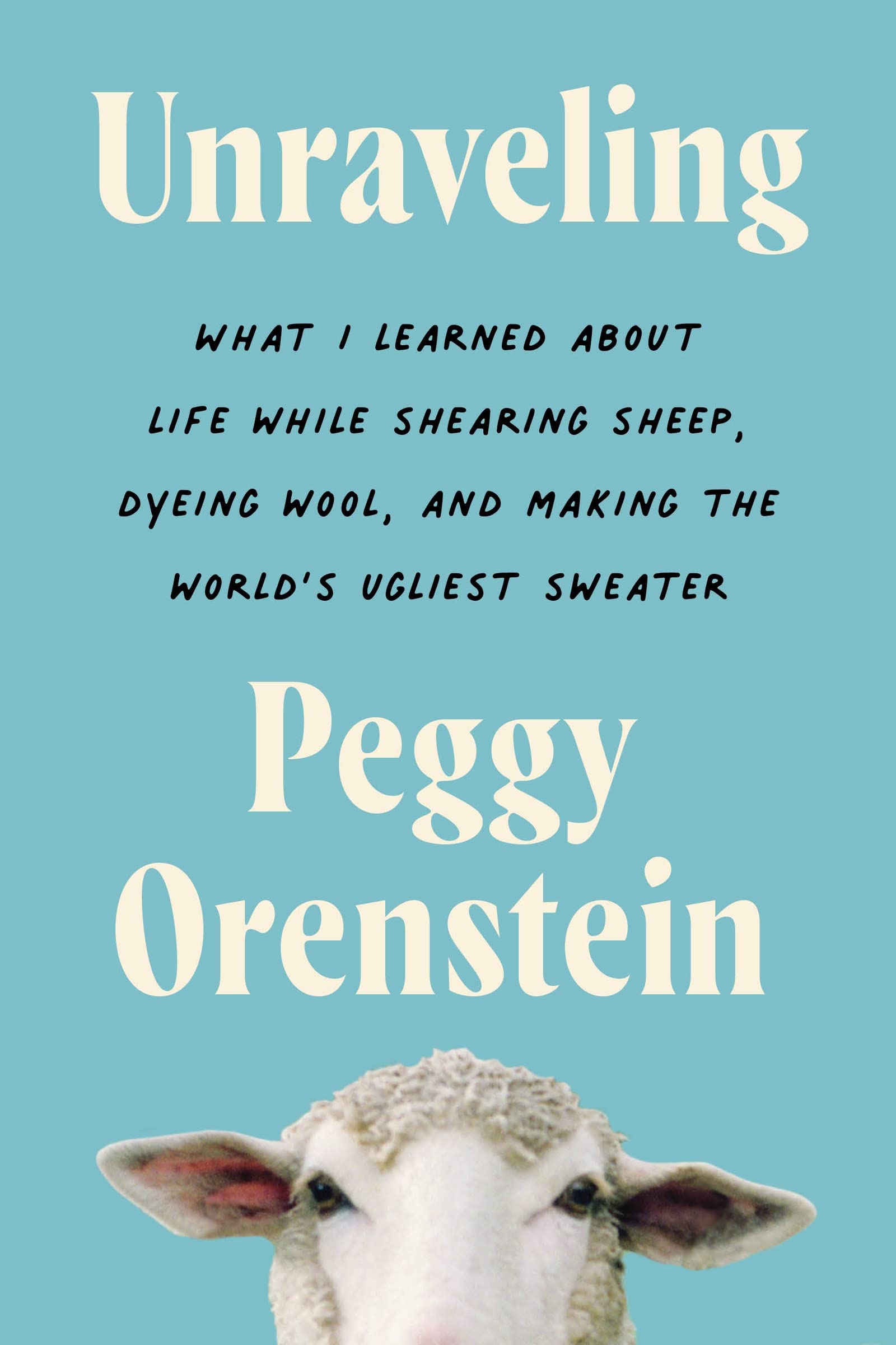 Unraveling: What I Learned about Life While Shearing Sheep, Dyeing Wool, and Making the World's Ugliest Sweater book cover