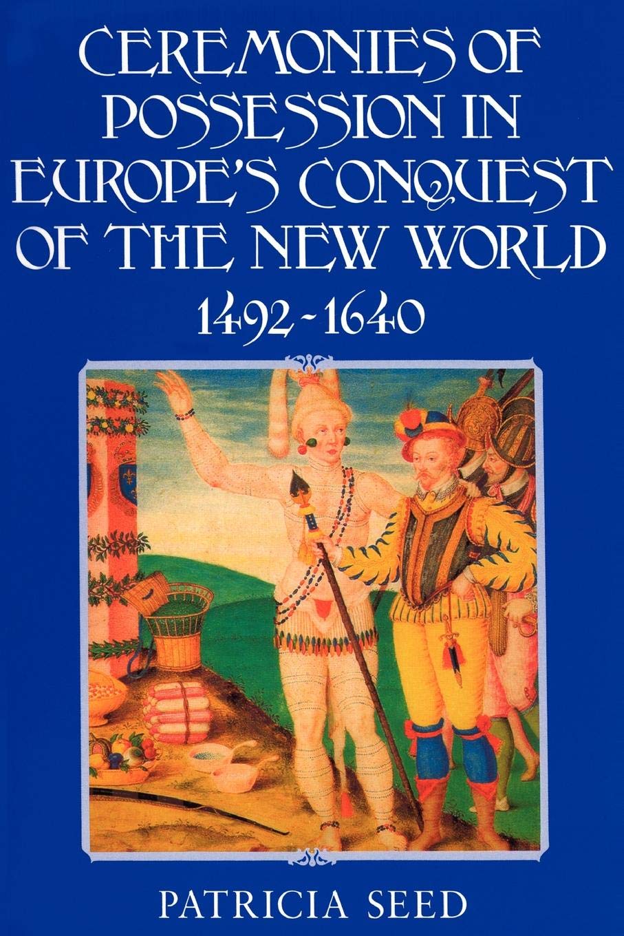 Ceremonies of Possession in Europe's Conquest of the New World, 1492 1640