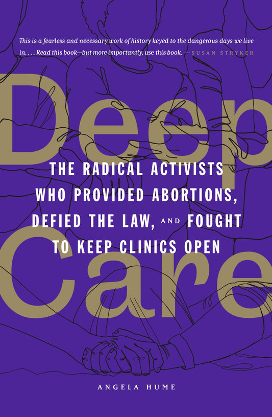 Deep Care: The Radical Activists Who Provided Abortions, Defied the Law, and Fought to Keep Clinics Open book cover