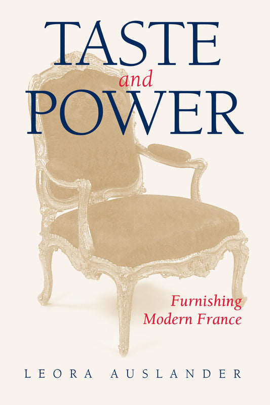 Taste and Power: Furnishing Modern France (Studies on the History of Society and Culture) (Volume 24)