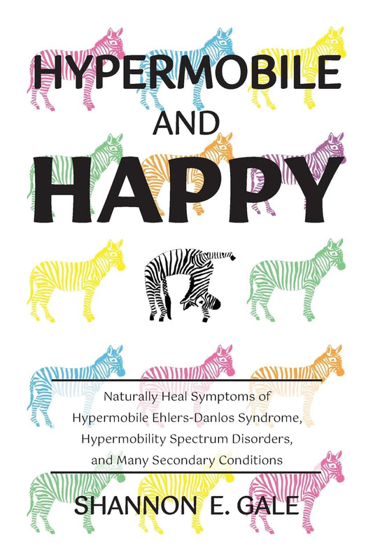 Hypermobile and Happy: Naturally Heal Symptoms of Hypermobile Ehlers-Danlos Syndrome, Hypermobility Spectrum Disorder, and Many Secondary Conditions book cover