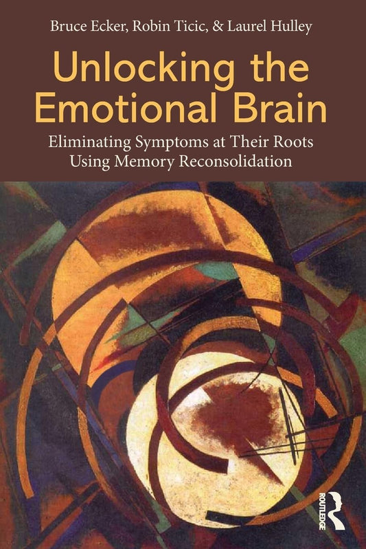 Unlocking the Emotional Brain: Eliminating Symptoms at Their Roots Using Memory Reconsolidation