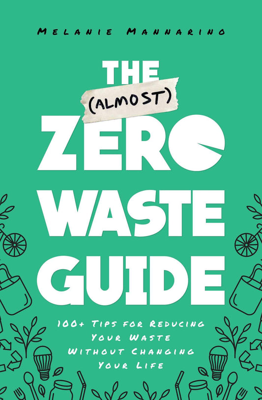 (Almost) Zero-Waste Guide: 100+ Tips for Reducing Your Waste Without Changing Your Life