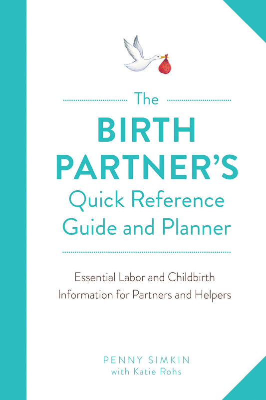 Birth Partner's Quick Reference Guide and Planner: Essential Labor and Childbirth Information for Partners and Helpers