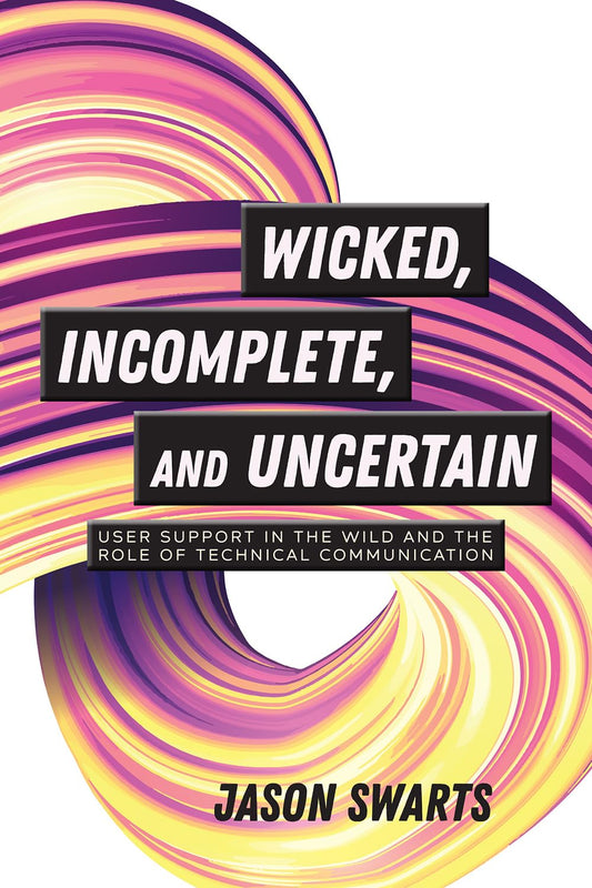 Wicked, Incomplete, and Uncertain: User Support in the Wild and the Role of Technical Communication book cover