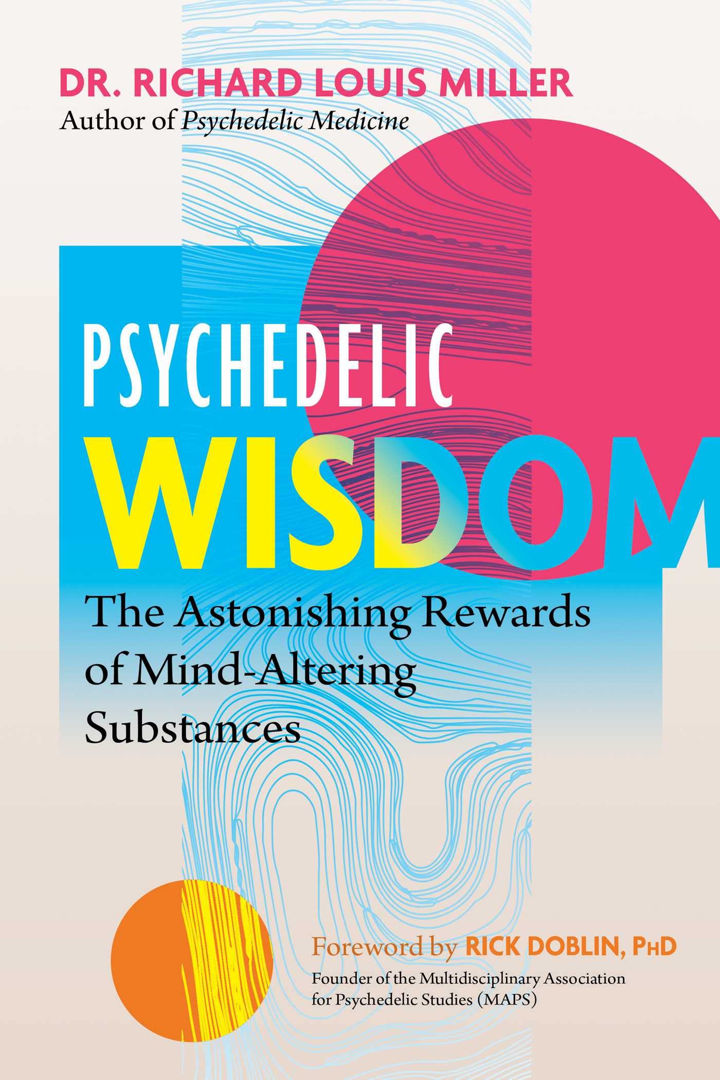 Psychedelic Wisdom: The Astonishing Rewards of Mind-Altering Substances