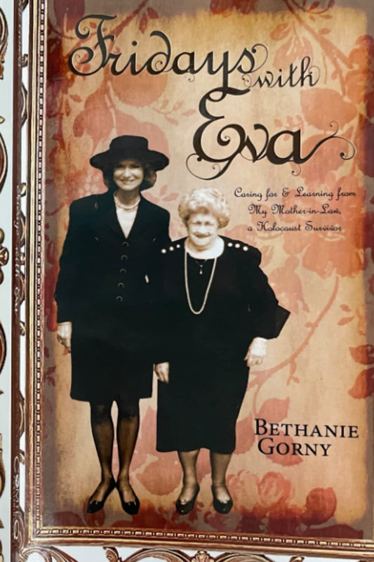 Fridays with Eva: Caring for & Learning from My Mother-in-Law, a Holocaust Survivor
