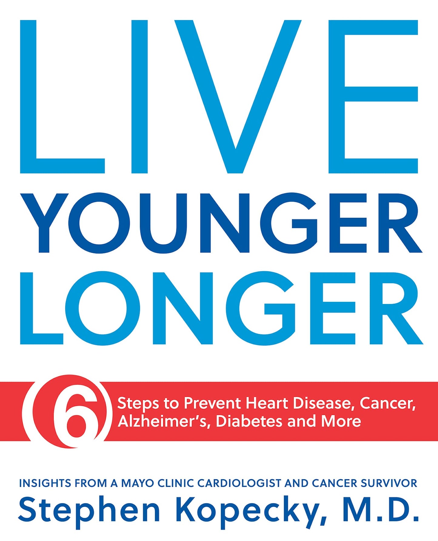 Live Younger Longer 6 Steps to Prevent Heart Disease, Cancer, Alzheimer's, Diabetes and More book cover