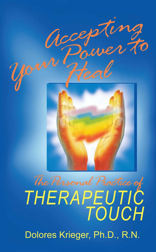 Accepting Your Power to Heal: The Personal Practice of Therapeutic Touch (Original)