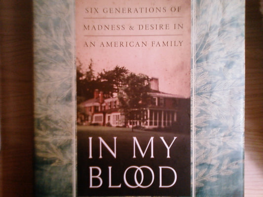 In My Blood: Six Generations of Madness and Desire in an American Family