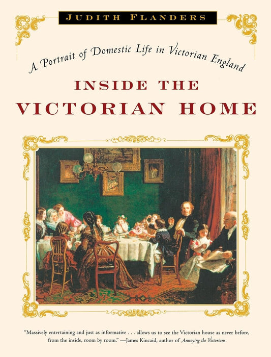 Inside the Victorian Home: A Portrait of Domestic Life in Victorian England