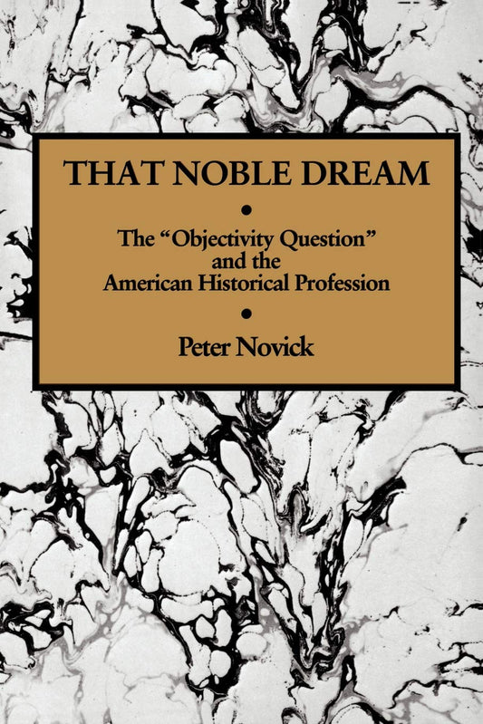 That Noble Dream: The 'Objectivity Question' and the American Historical Profession book cover