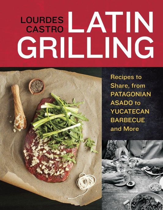 Latin Grilling: Recipes to Share, from Patagonian Asado to Yucatecan Barbecue and More book cover