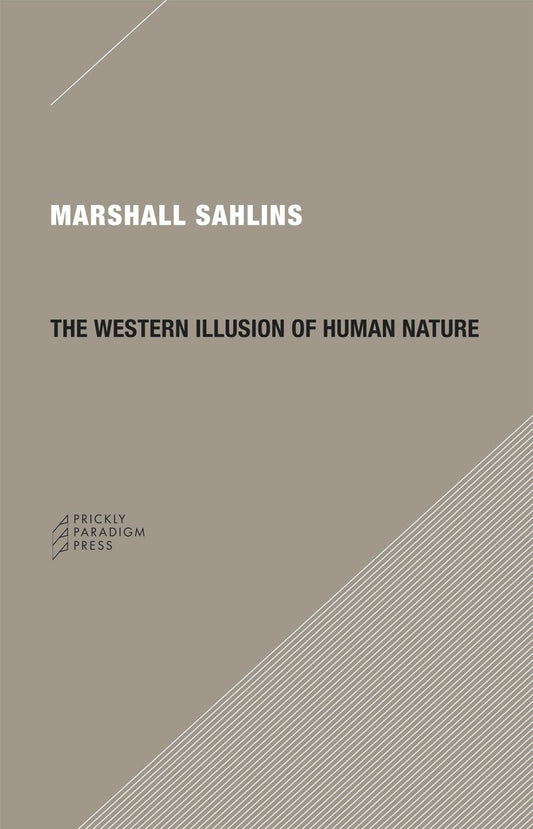 Western Illusion of Human Nature: With Reflections on the Long History of Hierarchy, Equality and the Sublimation of Anarchy in the West, and Comparat